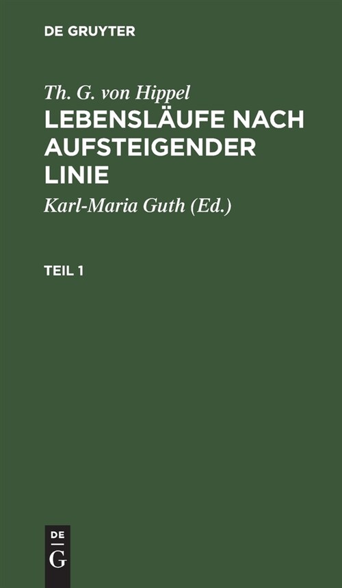 Th. G. Von Hippel: Lebensl?fe Nach Aufsteigender Linie. Teil 1 (Hardcover, Reprint 2020)