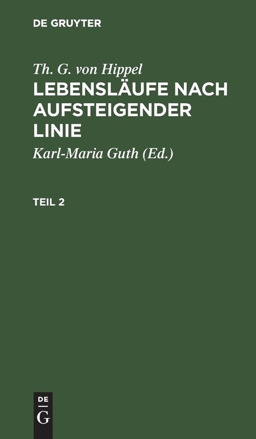 Th. G. Von Hippel: Lebensl?fe Nach Aufsteigender Linie. Teil 2 (Hardcover, Reprint 2020)