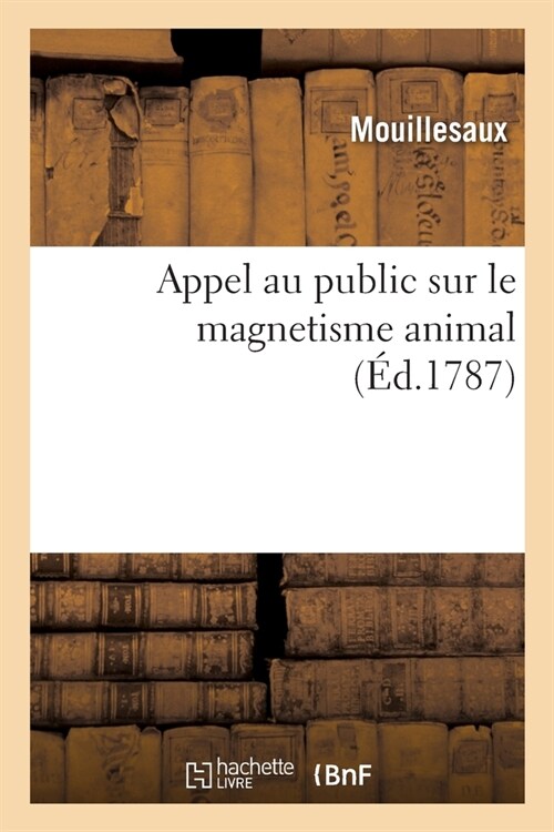 Appel Au Public Sur Le Magnetisme Animal: Ou Projet dUn Journal Pour Le Seul Avantage Du Public Et Dont Il Serait Le Coop?ateur (Paperback)