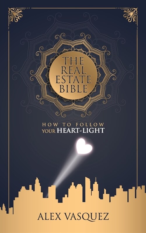 The Real Estate Bible: How To Follow Your Heart Light (Hardcover)