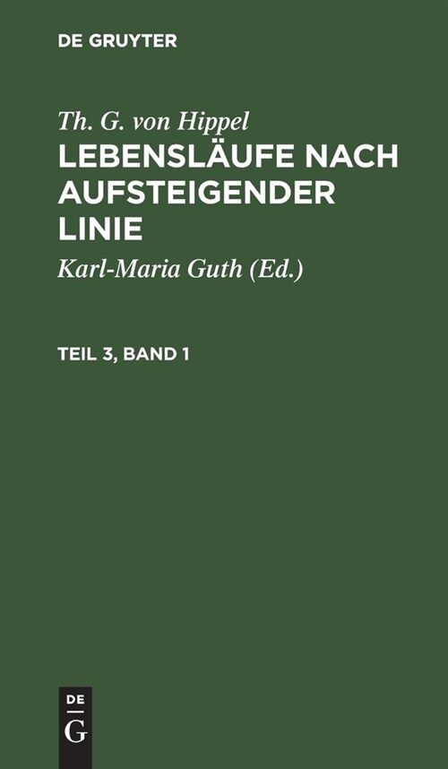 Th. G. Von Hippel: Lebensl?fe Nach Aufsteigender Linie. Teil 3, Band 1 (Hardcover, Reprint 2020)