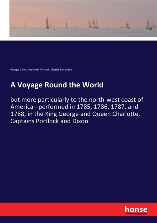 A Voyage Round the World: but more particularly to the north-west coast of America - performed in 1785, 1786, 1787, and 1788, in the King George (Paperback)