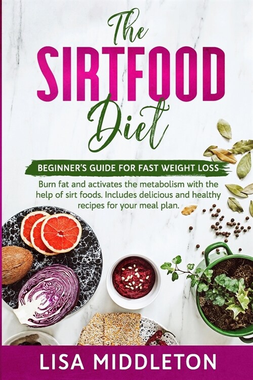 The Sirtfood Diet: Beginners guide for fast weight loss, burn fat and activates the metabolism with the help of sirt foods. Includes del (Paperback)