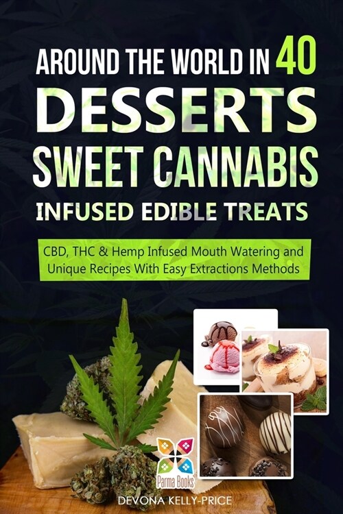 Around the World in 40 Desserts - Sweet Cannabis-Infused Edible Treats: CBD, THC & Hemp Infused Mouth Watering and Unique Recipes with Easy Extraction (Paperback)