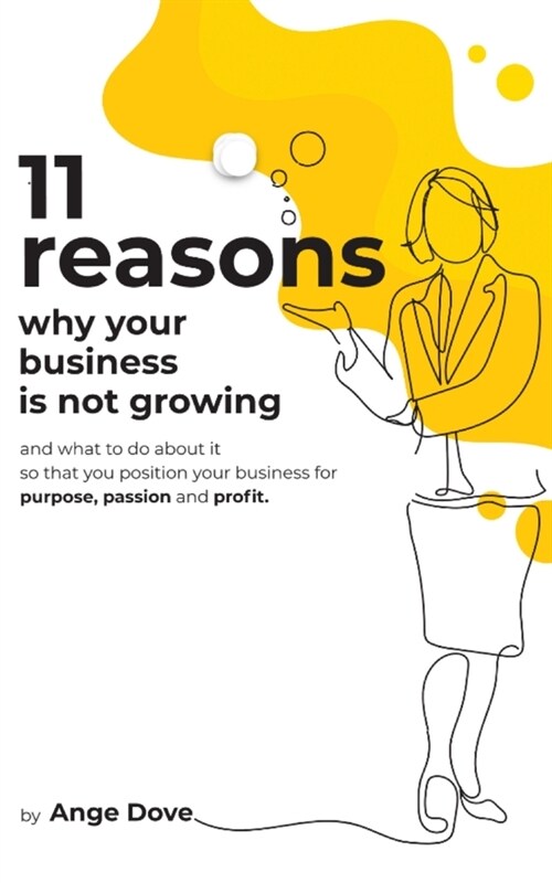 11 Reasons Why Your Business Is Not Growing: and what to do about it so that you position your business for PURPOSE, PASSION and PROFIT (Paperback)
