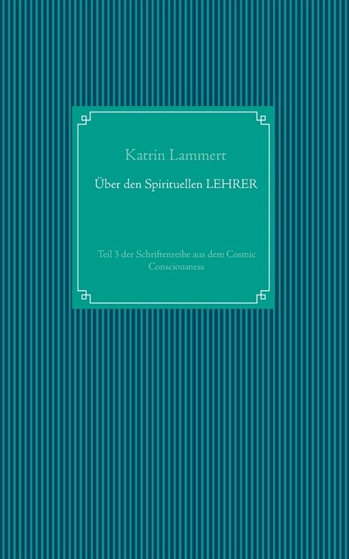 ?er den Spirituellen LEHRER: Teil 3 der Schriftenreihe aus dem Cosmic Consciousness (Paperback)