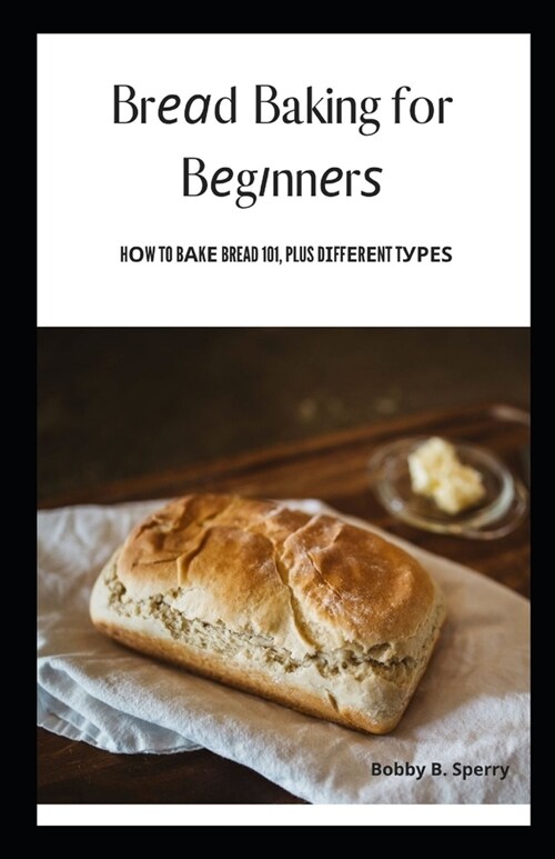 Brеаd Baking for Bеgіnnеrѕ: Hоw to Bаkе Bread 101, plus dіffеrеnt tу
 (Paperback)