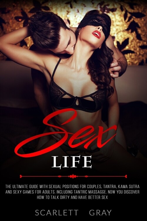 Sex Life: The Ultimate Guide with Sexual Positions for Couples, Tantra, Kama Sutra and Sexy Games for Adults. Including Tantric (Paperback)