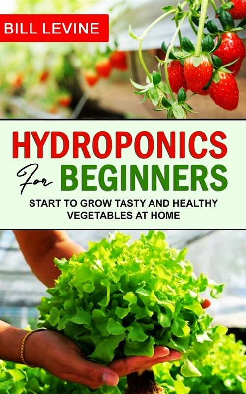 Hydroponics for beginners: Start to grow Tasty and Healthy Vegetables at Home (Paperback)