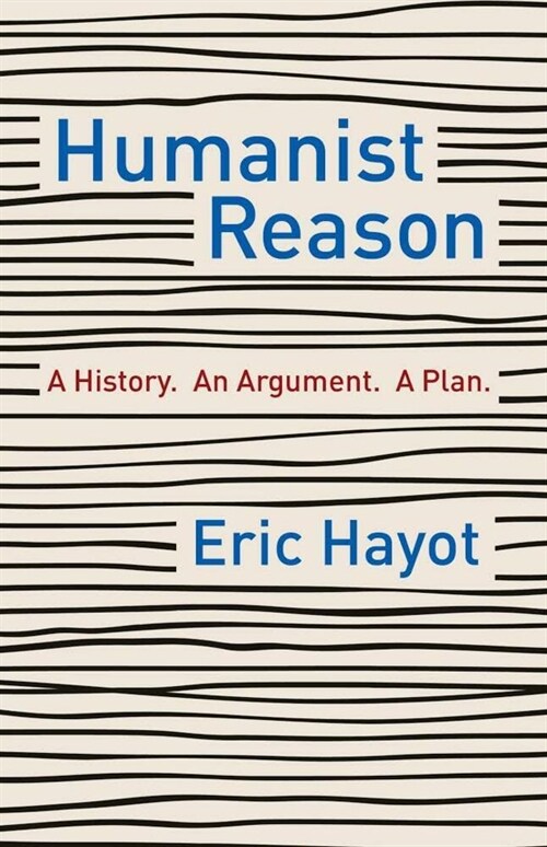 Humanist Reason: A History. an Argument. a Plan (Paperback)