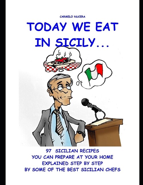 Today we eat in Sicily...: 97 Sicilian recipes that you can prepare at your home explained step by step by some of best Sicilian Chefs (Paperback)