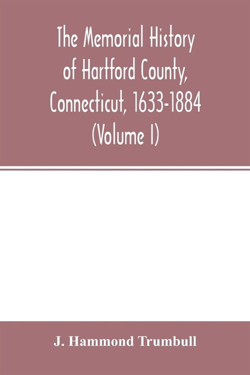 The memorial history of Hartford County, Connecticut, 1633-1884 (Volume I) (Paperback)