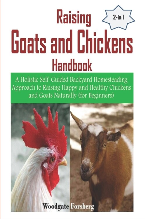 Raising Goats and Chickens Handbook: A Holistic Self-Guided Backyard Homesteading Approach to Raising Happy and Healthy Chickens and Goats Naturally ( (Paperback)