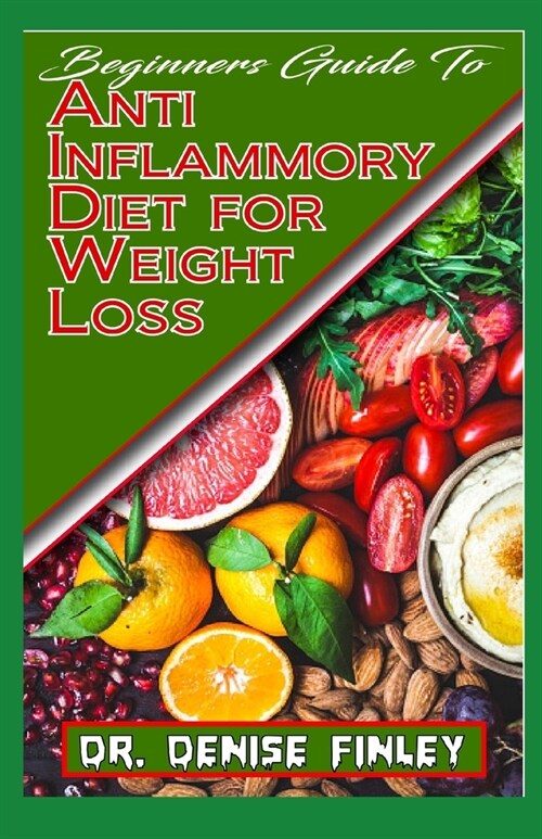 Beginners Guide To Anti Inflammatory Diet for Weight Loss: A Comprehensive list of quick and easy to prepare recipes for weight loss (Paperback)