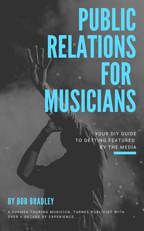 Public Relations For Musicians: Your DIY Guide To Getting Featured By The Media (Paperback)