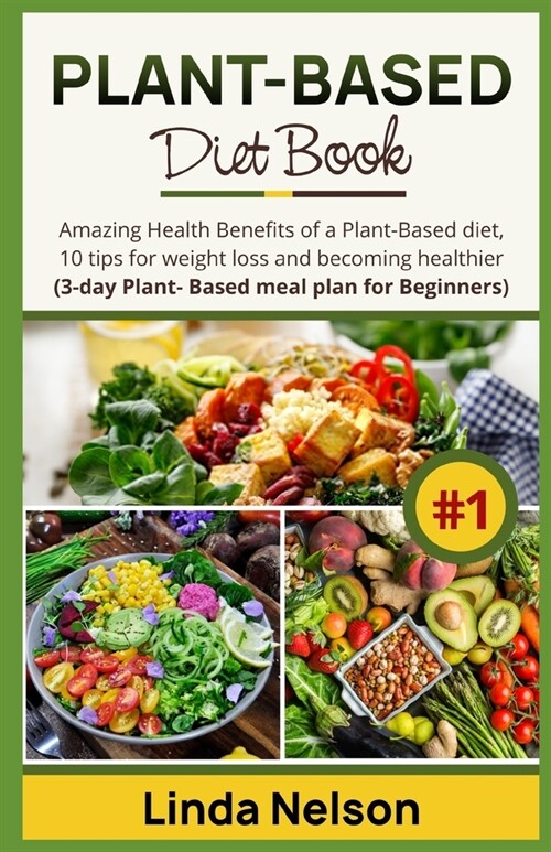 Plant-Based Diet Book: Amazing Health Benefits of a Plant-Based diet, 10 tips for weight loss and becoming healthier (3-day Plant- Based meal (Paperback)