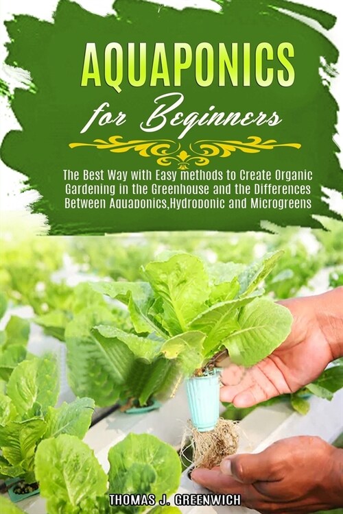 Aquaponics for Beginners: The Best Way with Easy Methods to Create Organic Gardening in the Greenhouse and the Differences Between Aquaponics, H (Paperback)