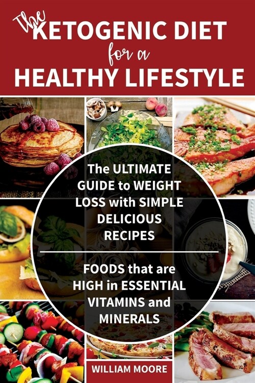 The Ketogenic Diet for a Healthy Lifestyle: The Ultimate Guide to Weight Loss with Simple Delicious Recipes. Foods that are High in Essential Vitamins (Paperback)