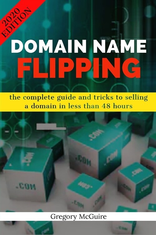 Domain Name Flipping: the complete guide to selling a domain in less than 48hours (Paperback)