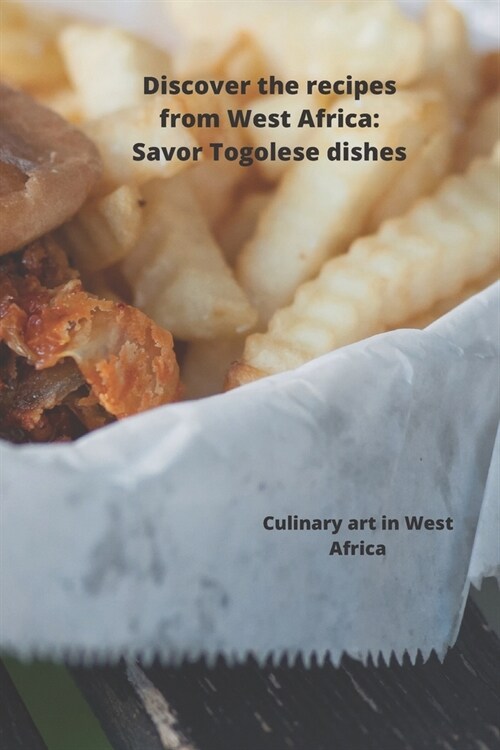 Discover the recipes from West Africa: Savor Togolese dishes: Kochkunst in Westafrika (Paperback)