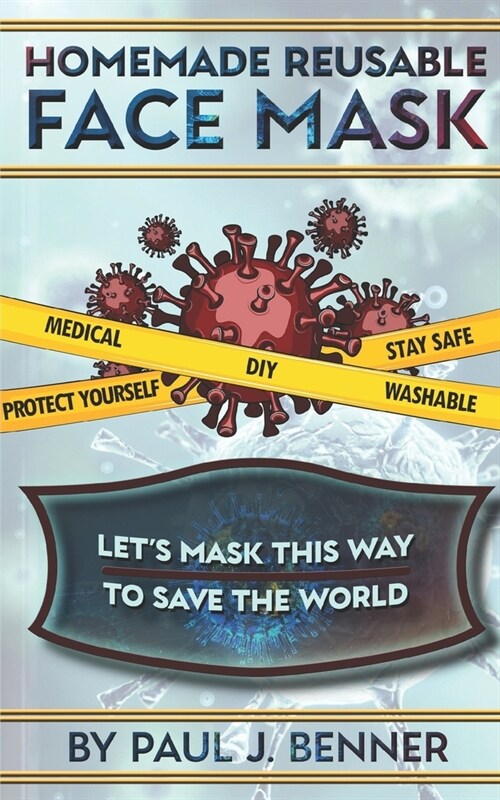 DIY Homemade Reusable Face Mask: Step by Step easy Guide with Pattern and Illustration to make Medical, Washable, Reusable, Protective Face mask. (Paperback)