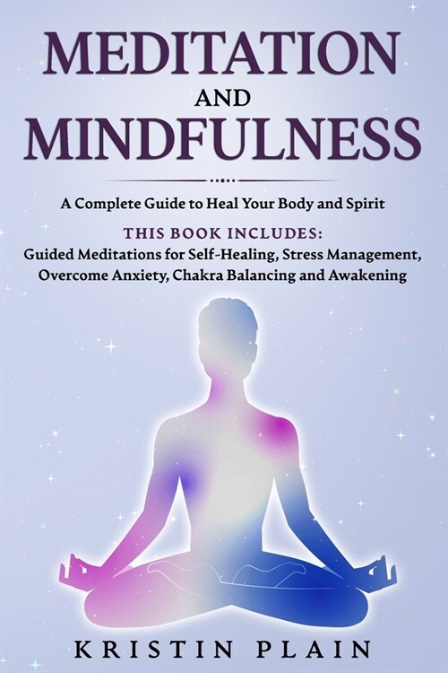 Meditation and Mindfulness: A Complete Guide to Heal Your Body and Spirit. This Book Includes: Guided Meditations for Self-Healing, Stress Managem (Paperback)