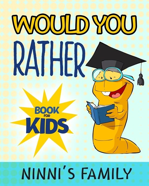 Would You Rather Book For Kids: Hilarious Questions For Kids Ages 6 - 12 Years Old. Silly Scenarios for Children That the Whole Family Will Love. (Gam (Paperback)