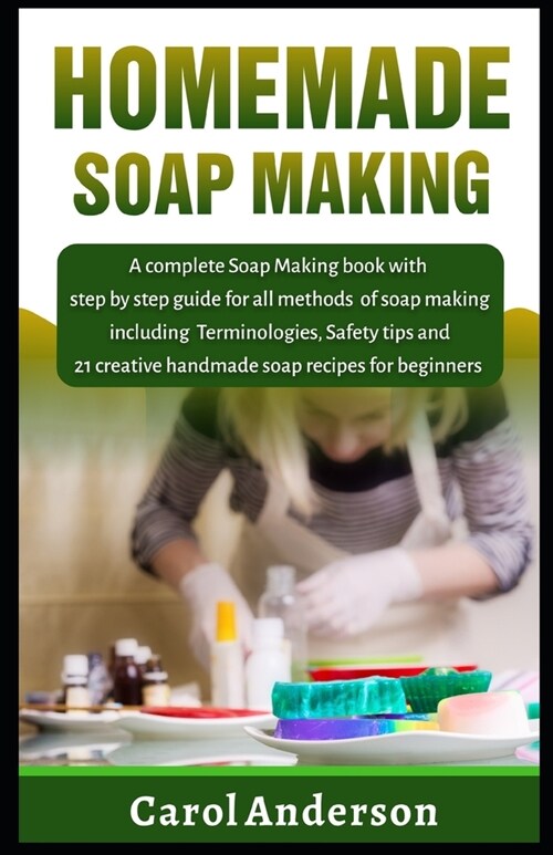 Homemade Soap Making: A Complete Soap Making Book with Step by Step Guide for all methods of Soap Making Including Terminologies, Safety Tip (Paperback)
