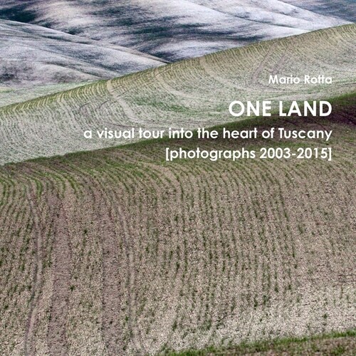 One Land: a visual tour into the heart of Tuscany [photographs 2003-2015] (Paperback)