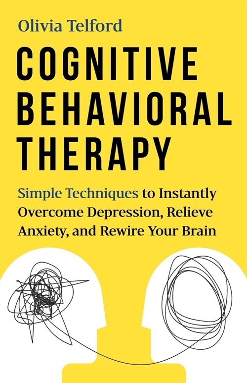 Cognitive Behavioral Therapy: Simple Techniques to Instantly Be Happier, Find Inner Peace, and Improve Your Life (Paperback)