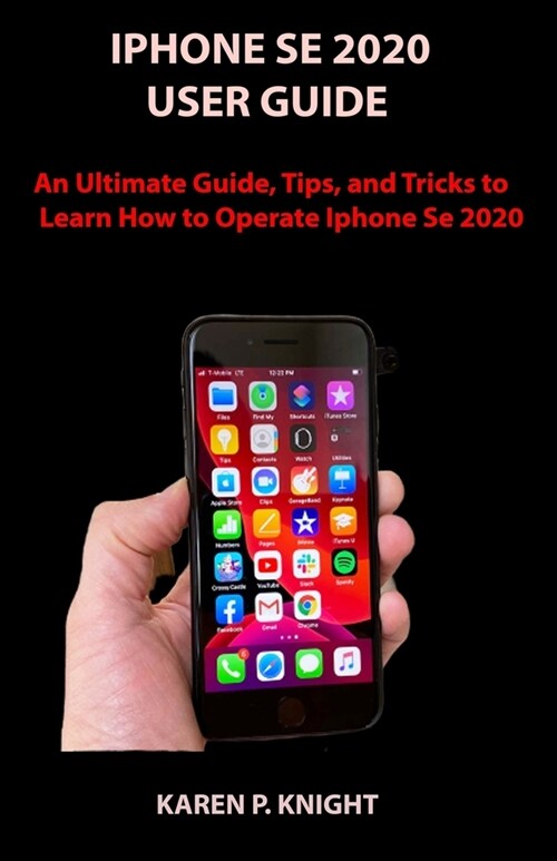 iPhone Se 2020 User Guide: An Ultimate Guide, Tips, and Tricks to Learn How to Operate IPhone Se 2020 (Paperback)