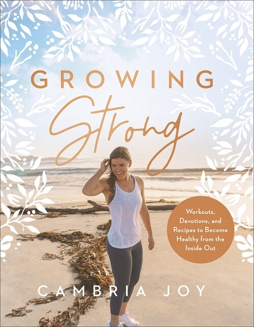 Growing Strong: Workouts, Devotions, and Recipes to Become Healthy from the Inside Out (Hardcover)
