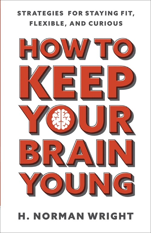 How to Keep Your Brain Young: Strategies for Staying Fit, Flexible, and Curious (Paperback)