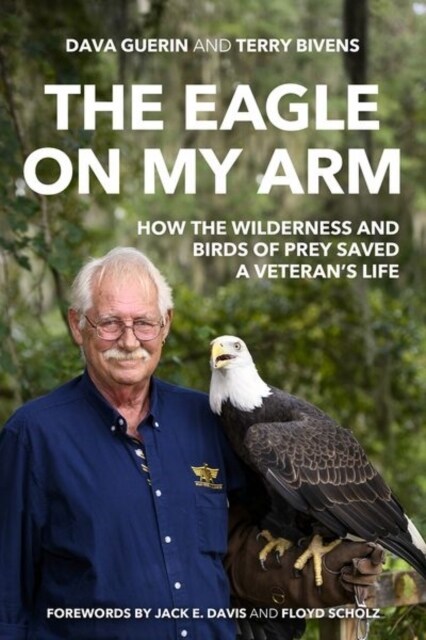 The Eagle on My Arm: How the Wilderness and Birds of Prey Saved a Veterans Life (Hardcover)