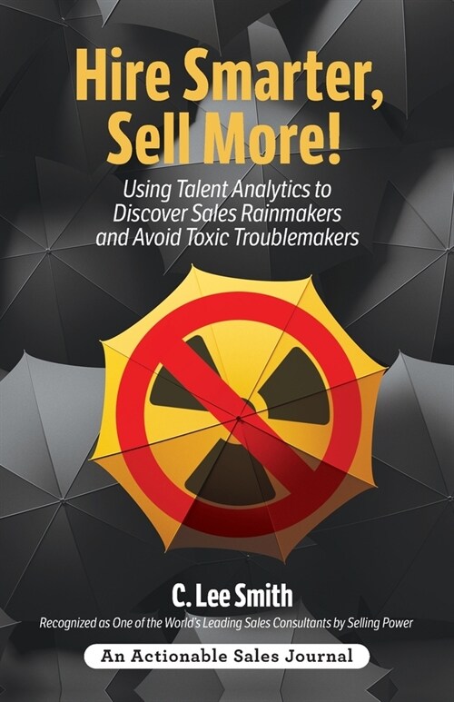 Hire Smarter, Sell More!: Using Talent Analytics to Discover Sales Rainmakers and Avoid Toxic Troublemakers (Paperback)