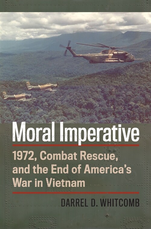 Moral Imperative: 1972, Combat Rescue, and the End of Americas War in Vietnam (Paperback)