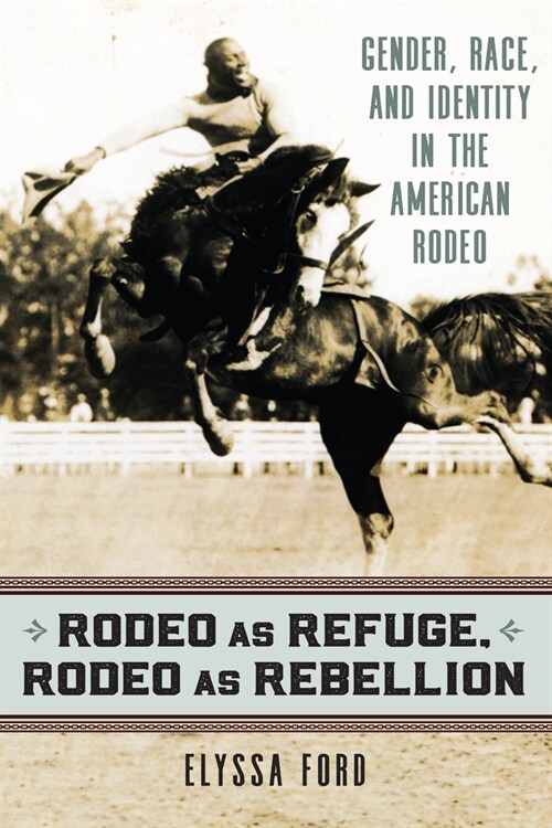 Rodeo as Refuge, Rodeo as Rebellion: Gender, Race, and Identity in the American Rodeo (Paperback)