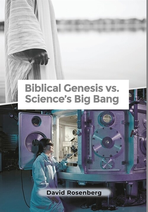 Biblical Genesis vs. Sciences Big Bang: Why the Bible Is Correct (Hardcover)