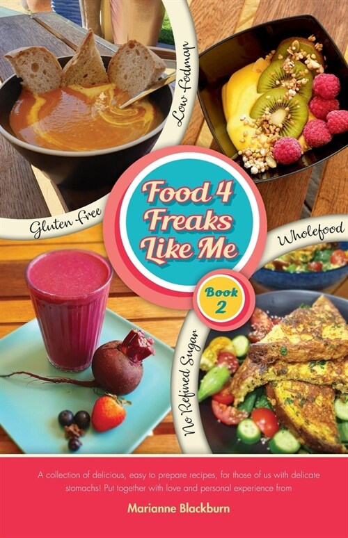 Food 4 Freaks Like Me Book 2: Recipe Book using Gluten Free, Low Fodmap, Wholefoods without Refined Sugars (Paperback, Book)