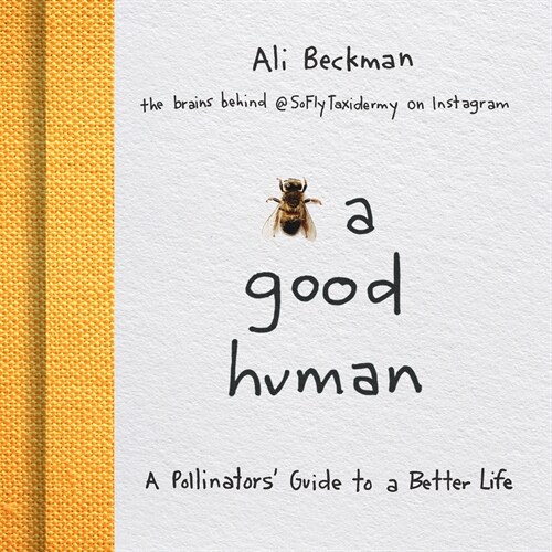 Bee a Good Human: A Pollinators Guide to a Better Life (Hardcover)