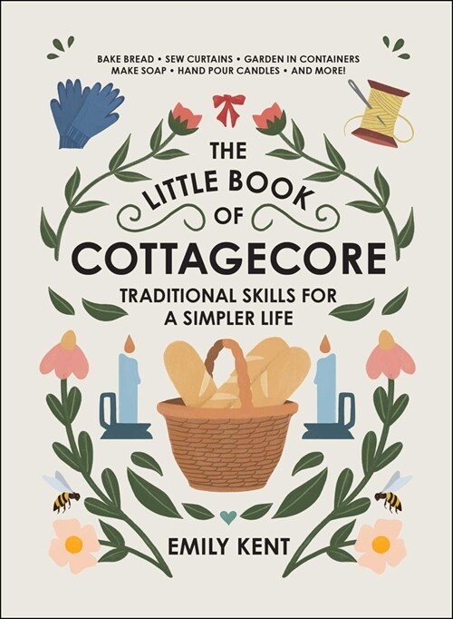 The Little Book of Cottagecore: Traditional Skills for a Simpler Life (Hardcover)