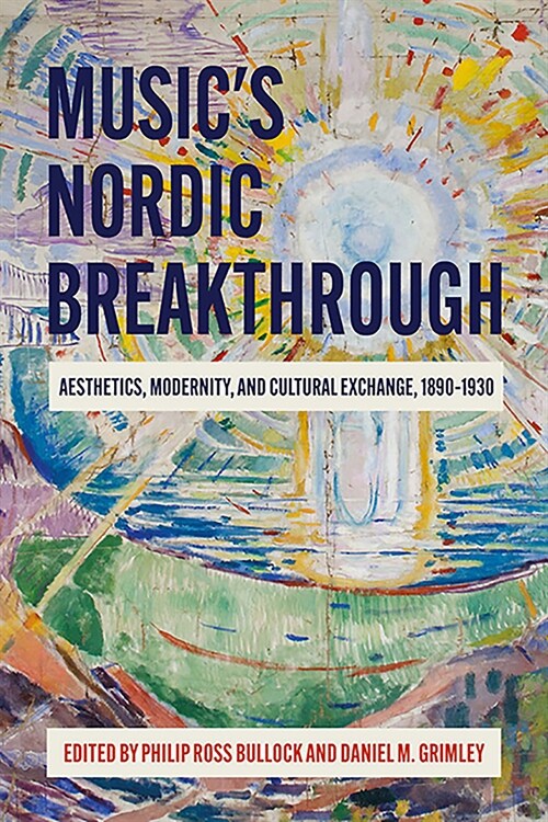 Musics Nordic Breakthrough : Aesthetics, Modernity, and Cultural Exchange, 1890-1930 (Hardcover)