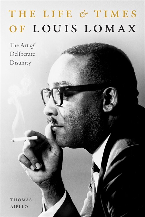 The Life and Times of Louis Lomax: The Art of Deliberate Disunity (Hardcover)