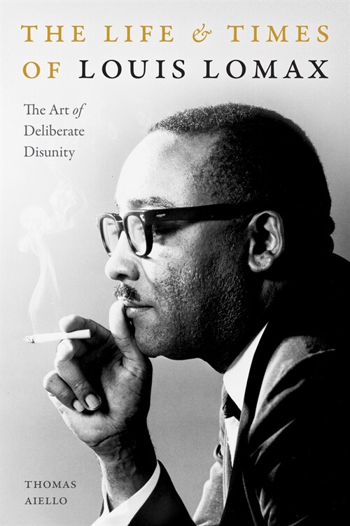 The Life and Times of Louis Lomax: The Art of Deliberate Disunity (Paperback)