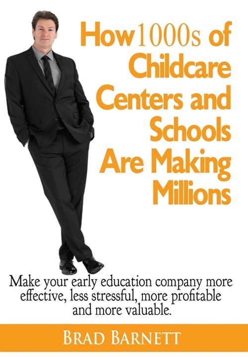 How 1000s of Childcare Centers and Schools Are Making Millions: Make your early education company more effective, less stressful, more profitable and (Hardcover)