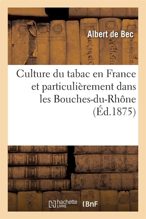 Culture du tabac en France et particuli?ement dans les Bouches-du-Rh?e (Paperback)