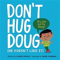 Don't hug Doug :(he doesn't like it) 