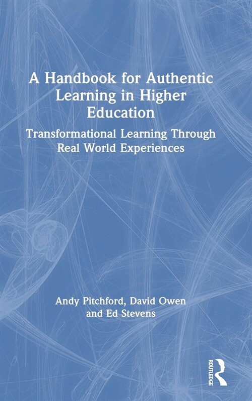 A Handbook for Authentic Learning in Higher Education : Transformational Learning Through Real World Experiences (Hardcover)