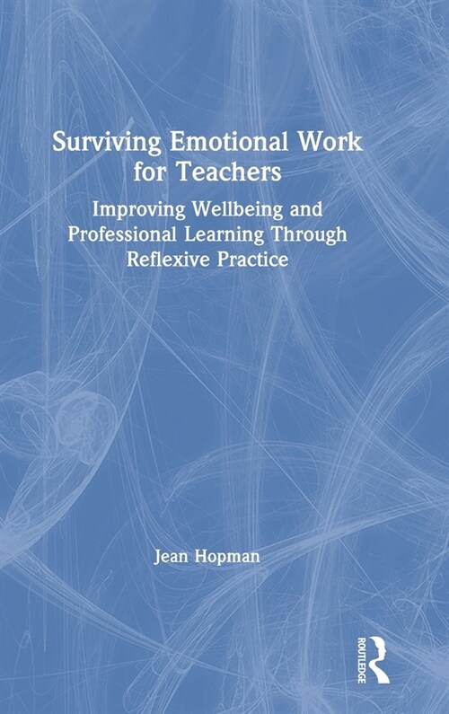 Surviving Emotional Work for Teachers : Improving Wellbeing and Professional Learning Through Reflexive Practice (Hardcover)