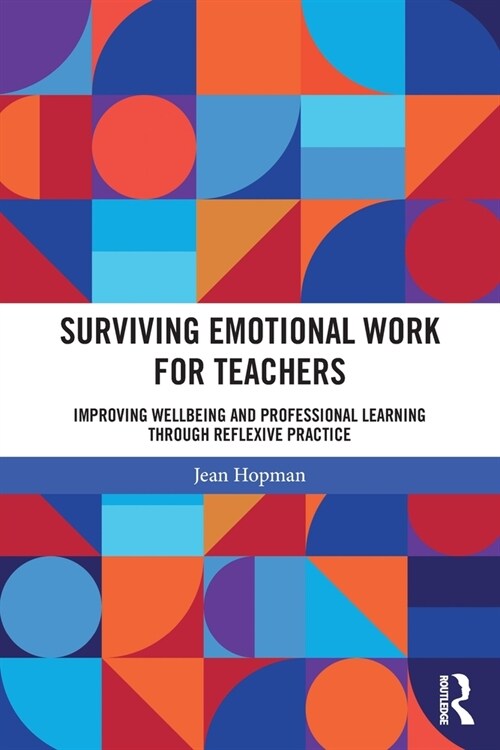 Surviving Emotional Work for Teachers : Improving Wellbeing and Professional Learning Through Reflexive Practice (Paperback)
